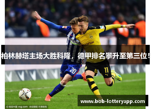 柏林赫塔主场大胜科隆，德甲排名攀升至第三位！