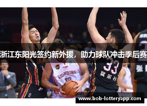 浙江东阳光签约新外援,助力球队冲击季后赛