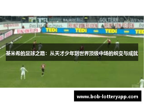 基米希的足球之路:从天才少年到世界顶级中场的蜕变与成就